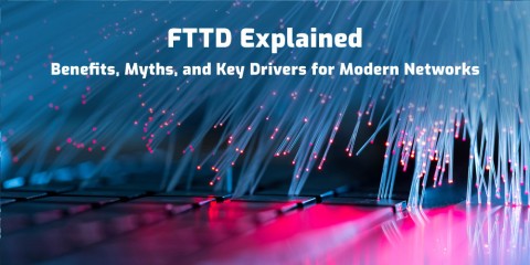 FTTD Explained: Benefits, Myths, and Key Drivers for Modern Networks
