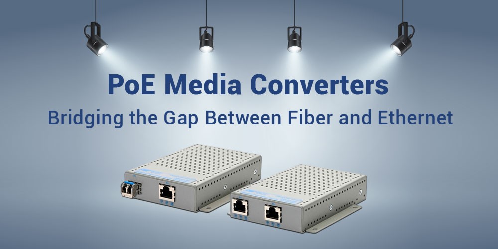 PoE-Media-Converters-Seamlessly-Connecting-Fiber-and-Ethernet